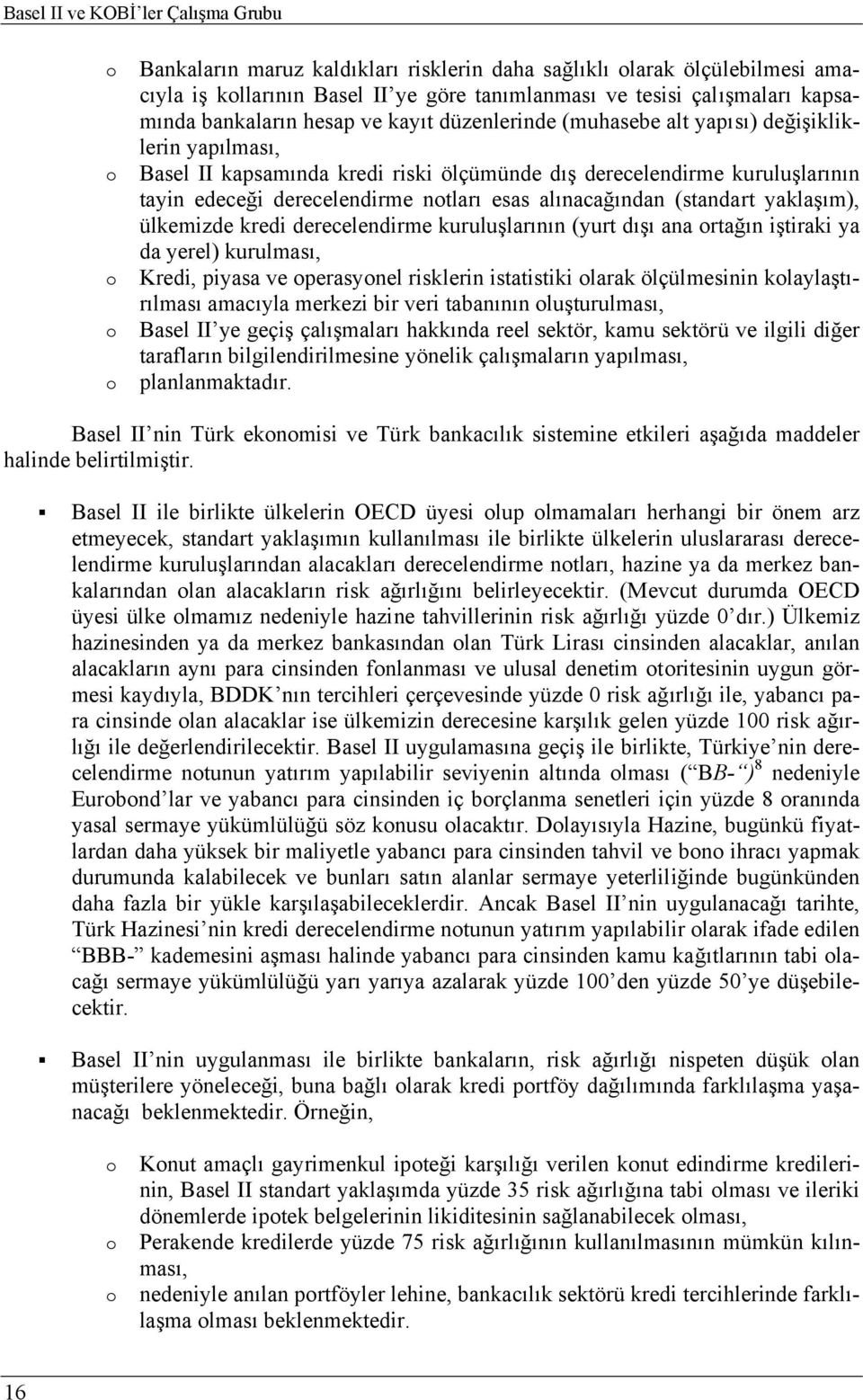 derecelendirme notları esas alınacağından (standart yaklaşım), ülkemizde kredi derecelendirme kuruluşlarının (yurt dışı ana ortağın iştiraki ya da yerel) kurulması, Kredi, piyasa ve operasyonel