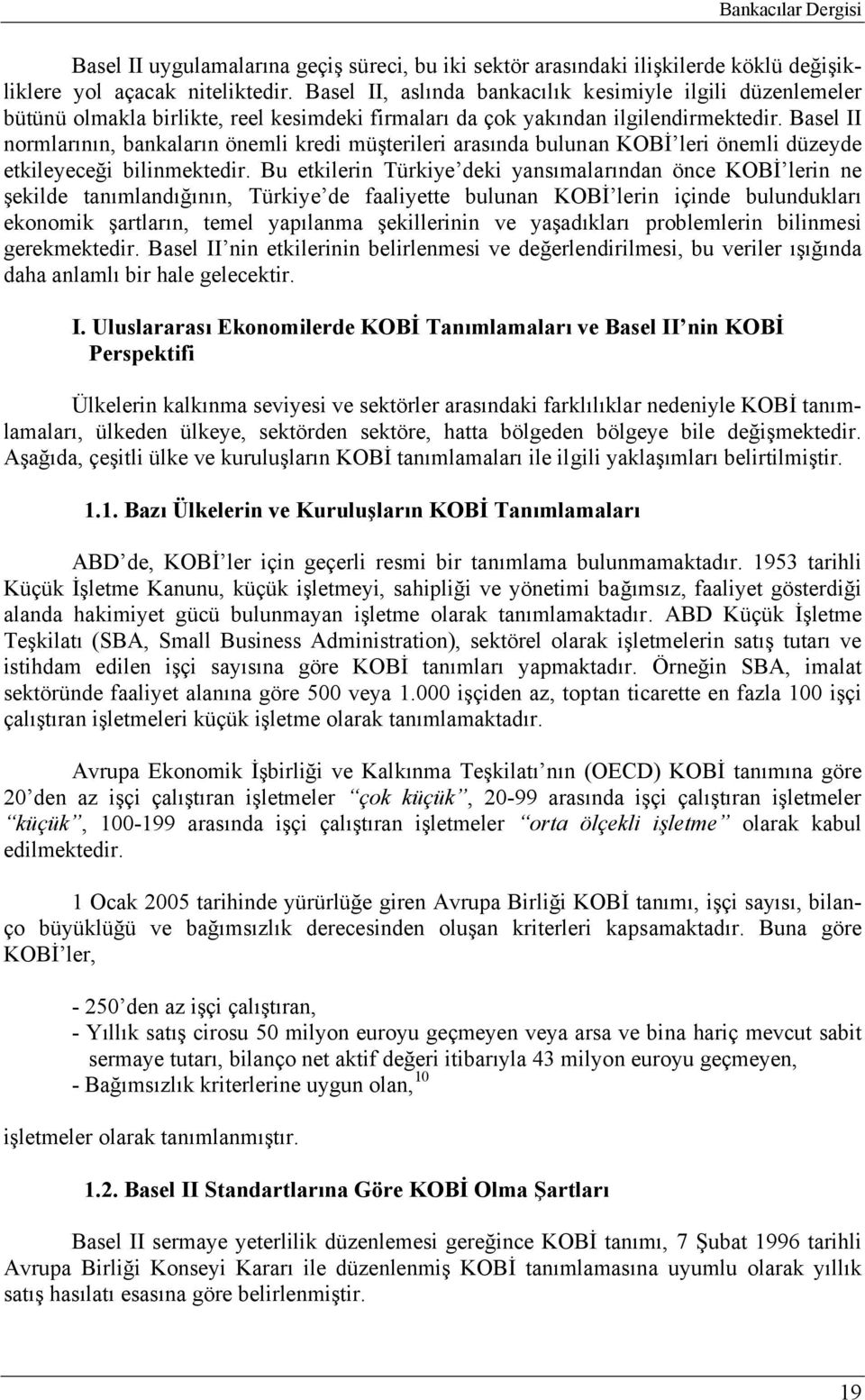 Basel II normlarının, bankaların önemli kredi müşterileri arasında bulunan KOBİ leri önemli düzeyde etkileyeceği bilinmektedir.