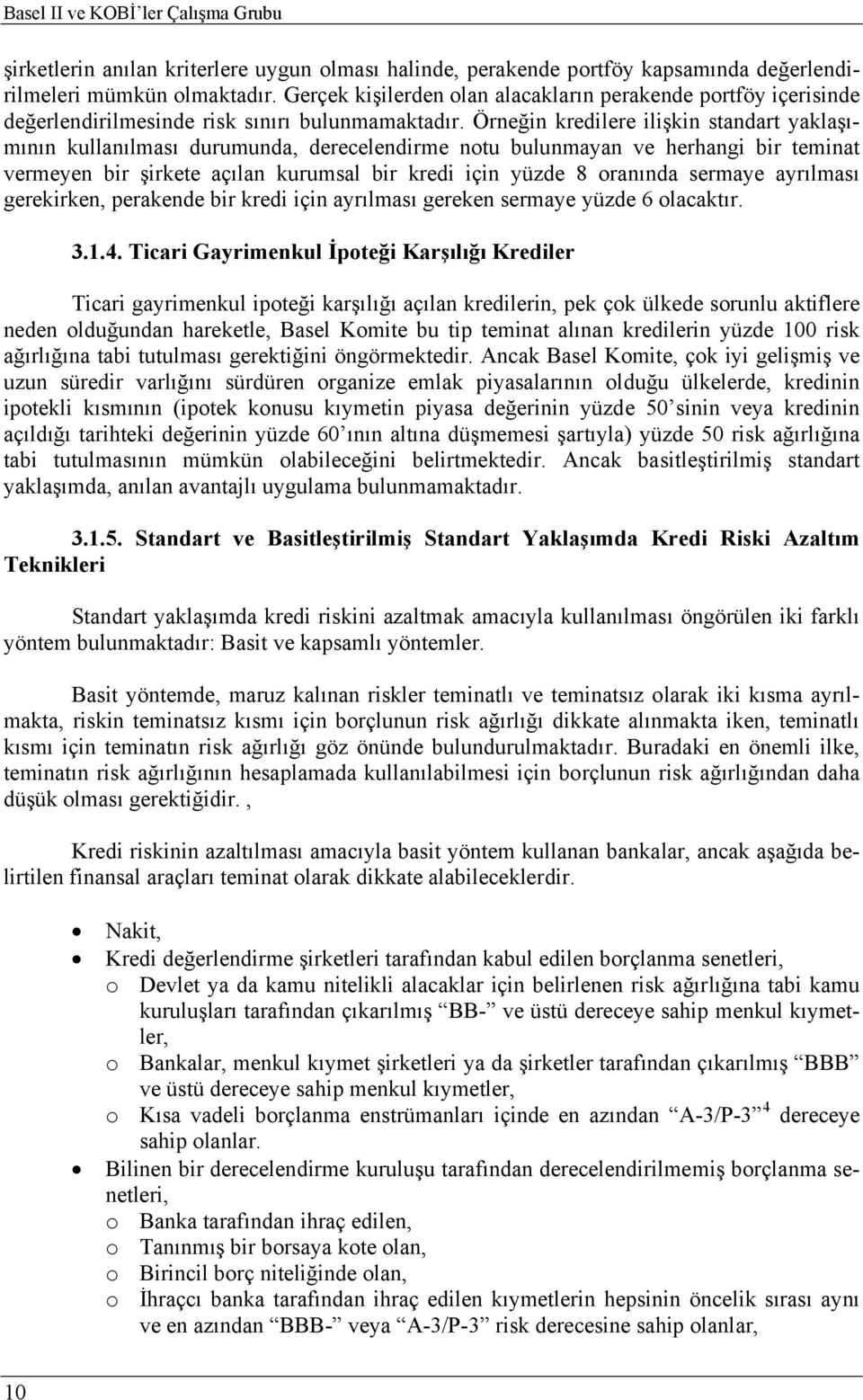 Örneğin kredilere ilişkin standart yaklaşımının kullanılması durumunda, derecelendirme notu bulunmayan ve herhangi bir teminat vermeyen bir şirkete açılan kurumsal bir kredi için yüzde 8 oranında