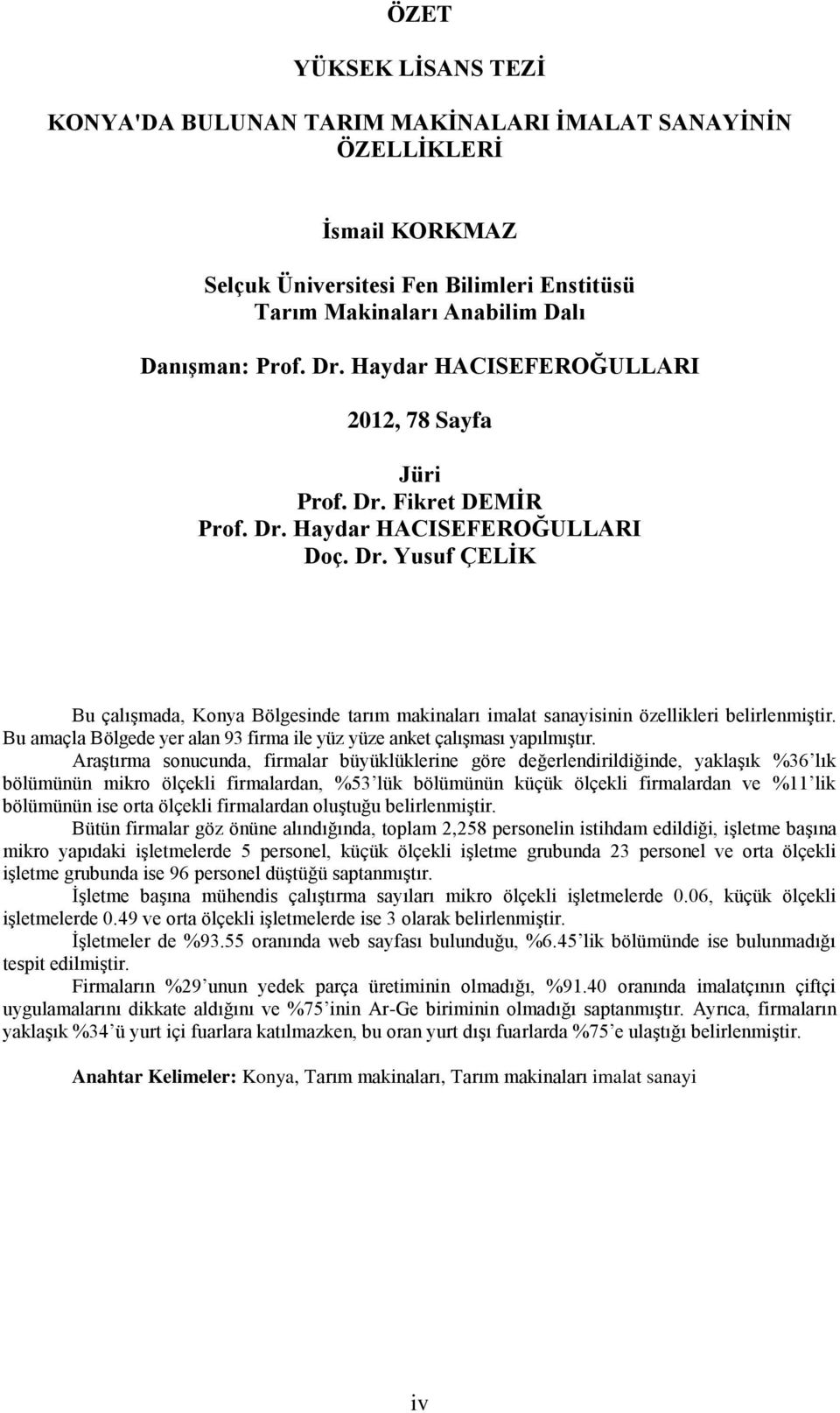 Bu amaçla Bölgede yer alan 93 firma ile yüz yüze anket çalışması yapılmıştır.