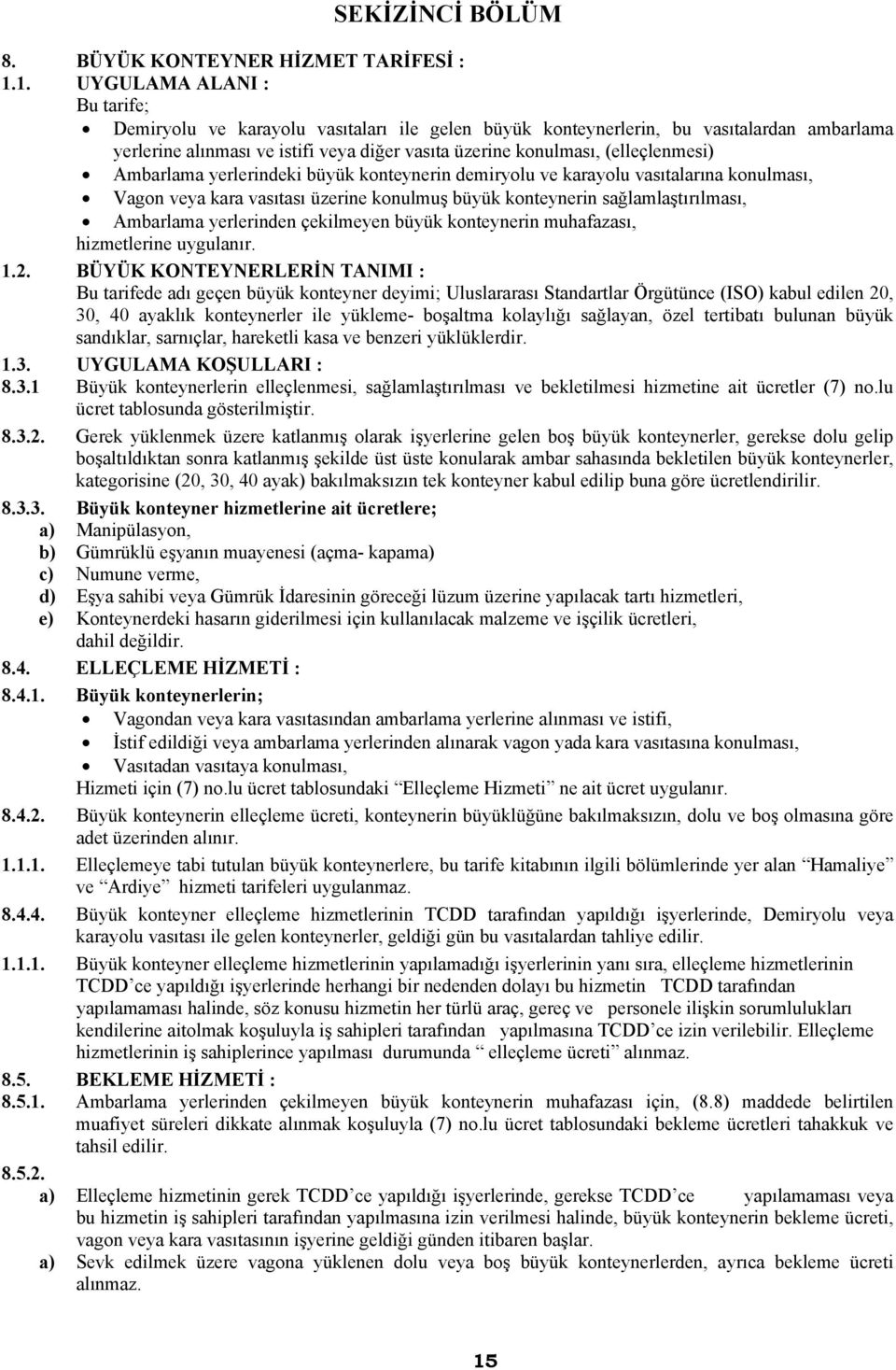 (elleçlenmesi) Ambarlama yerlerindeki büyük konteynerin demiryolu ve karayolu vasıtalarına konulması, Vagon veya kara vasıtası üzerine konulmuş büyük konteynerin sağlamlaştırılması, Ambarlama