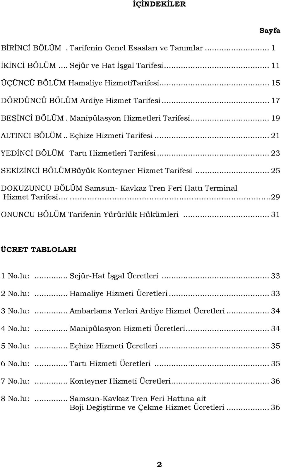 .. 23 SEKİZİNCİ BÖLÜMBüyük Konteyner Hizmet Tarifesi... 25 DOKUZUNCU BÖLÜM Samsun- Kavkaz Tren Feri Hattı Terminal Hizmet Tarifesi... 29 ONUNCU BÖLÜM Tarifenin Yürürlük Hükümleri.