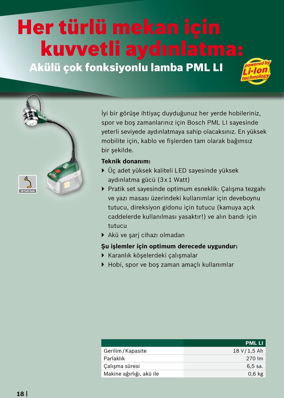 Teknik donanım: `` Üç adet yüksek kaliteli LED sayesinde yüksek aydınlatma gücü (3 x 1 Watt) `` Pratik set sayesinde optimum esneklik: Çalışma tezgahı ve yazı masası üzerindeki kullanımlar için