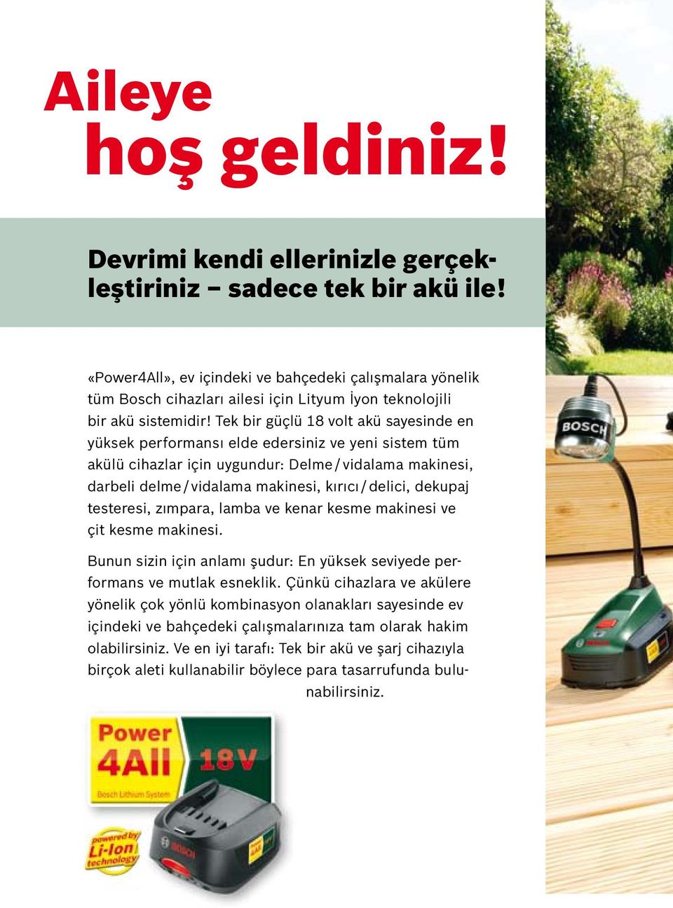 Tek bir güçlü 18 volt akü sayesinde en yüksek performansı elde edersiniz ve yeni sistem tüm akülü cihazlar için uygundur: Delme / vidalama makinesi, darbeli delme / vidalama makinesi, kırıcı /