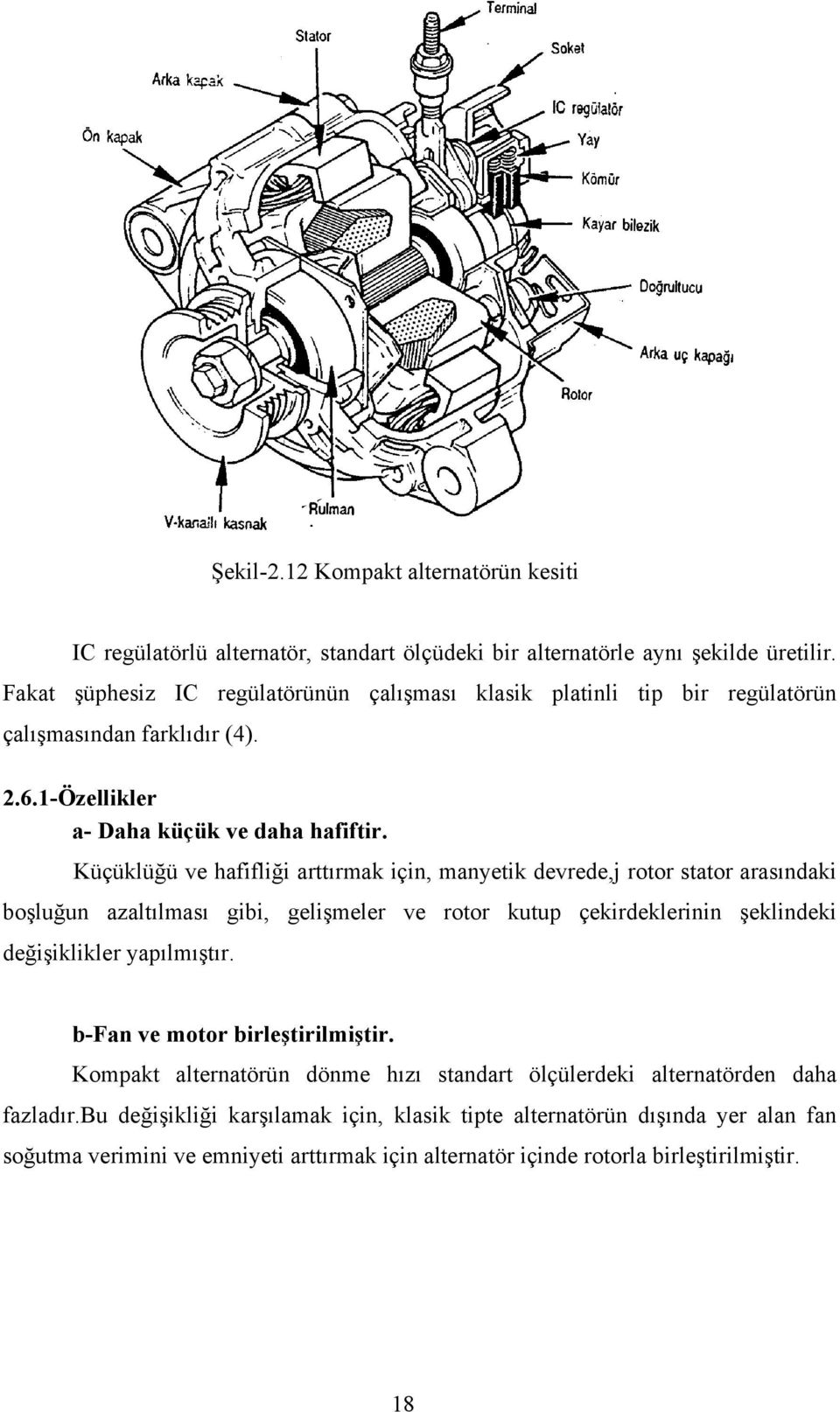 Küçüklüğü ve hafifliği arttırmak için, manyetik devrede,j rotor stator arasındaki boşluğun azaltılması gibi, gelişmeler ve rotor kutup çekirdeklerinin şeklindeki değişiklikler yapılmıştır.