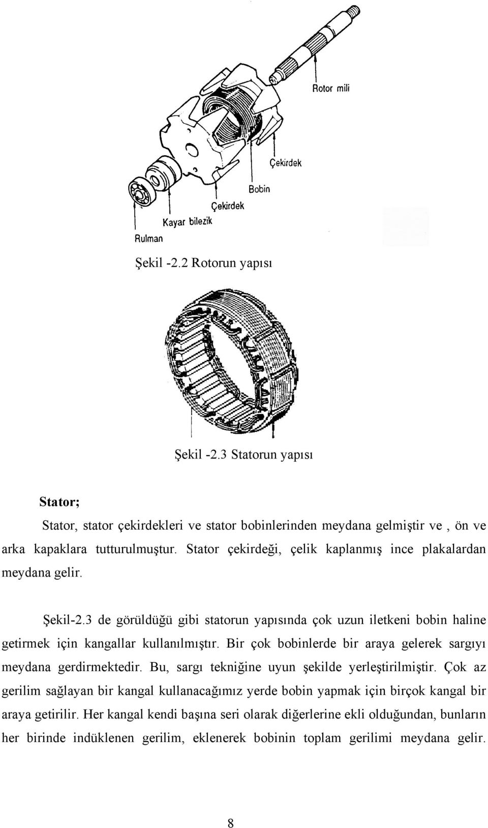 Bir çok bobinlerde bir araya gelerek sargıyı meydana gerdirmektedir. Bu, sargı tekniğine uyun şekilde yerleştirilmiştir.