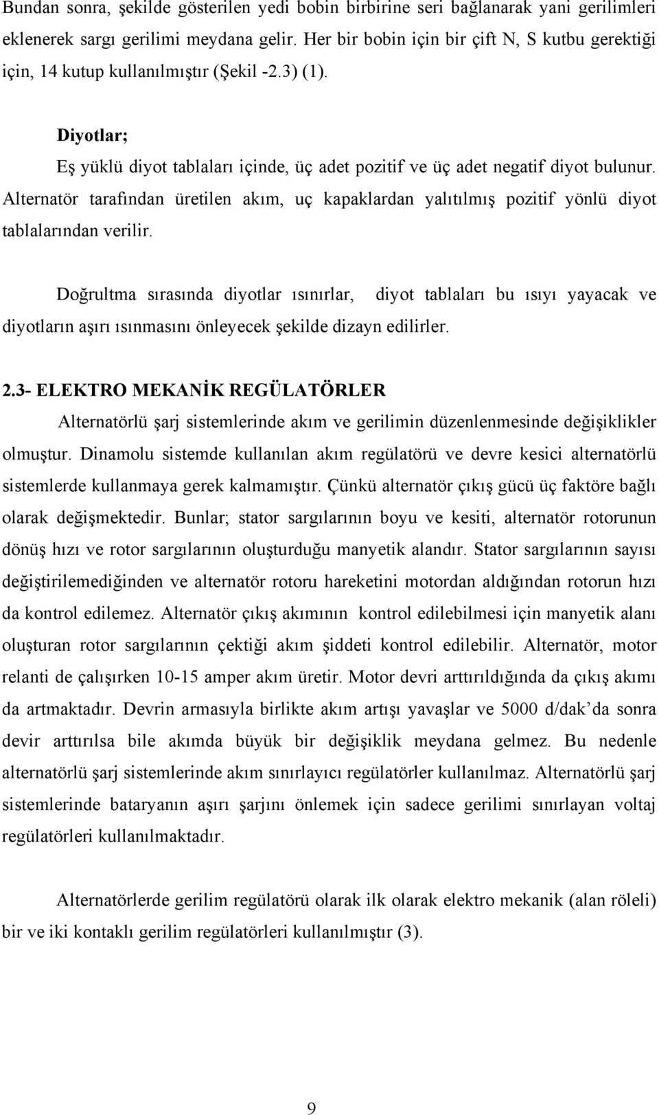 Alternatör tarafından üretilen akım, uç kapaklardan yalıtılmış pozitif yönlü diyot tablalarından verilir.