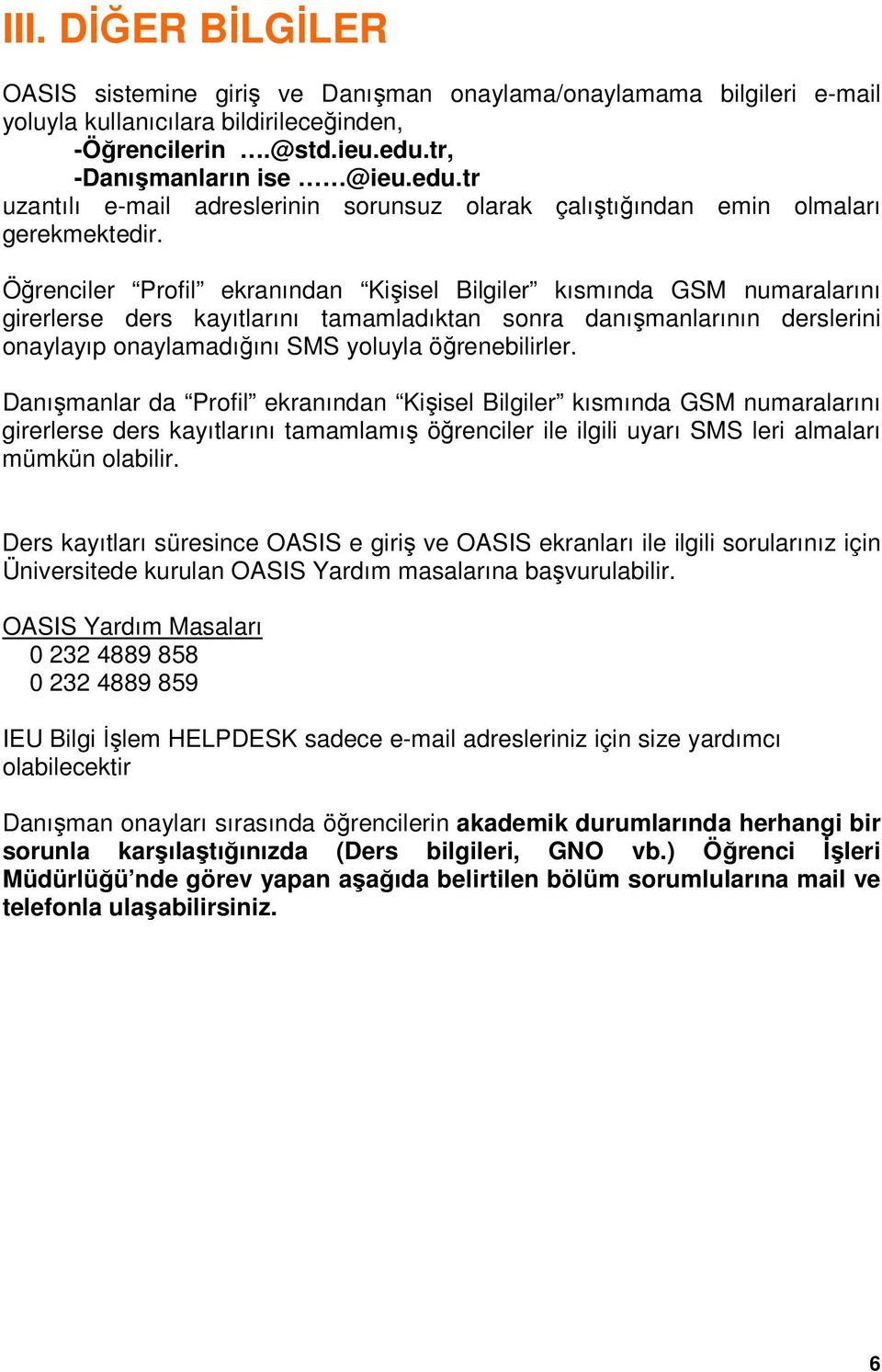 Öğrenciler Profil ekranından Kişisel Bilgiler kısmında GSM numaralarını girerlerse ders kayıtlarını tamamladıktan sonra danışmanlarının derslerini onaylayıp onaylamadığını SMS yoluyla öğrenebilirler.