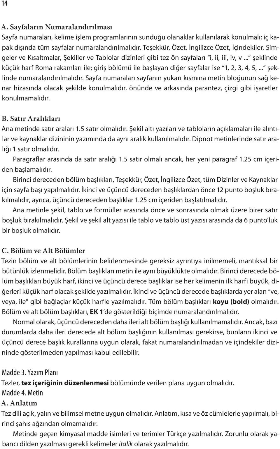 .. şeklinde küçük harf Roma rakamları ile; giriş bölümü ile başlayan diğer sayfalar ise 1, 2, 3, 4, 5,... şeklinde numaralandırılmalıdır.