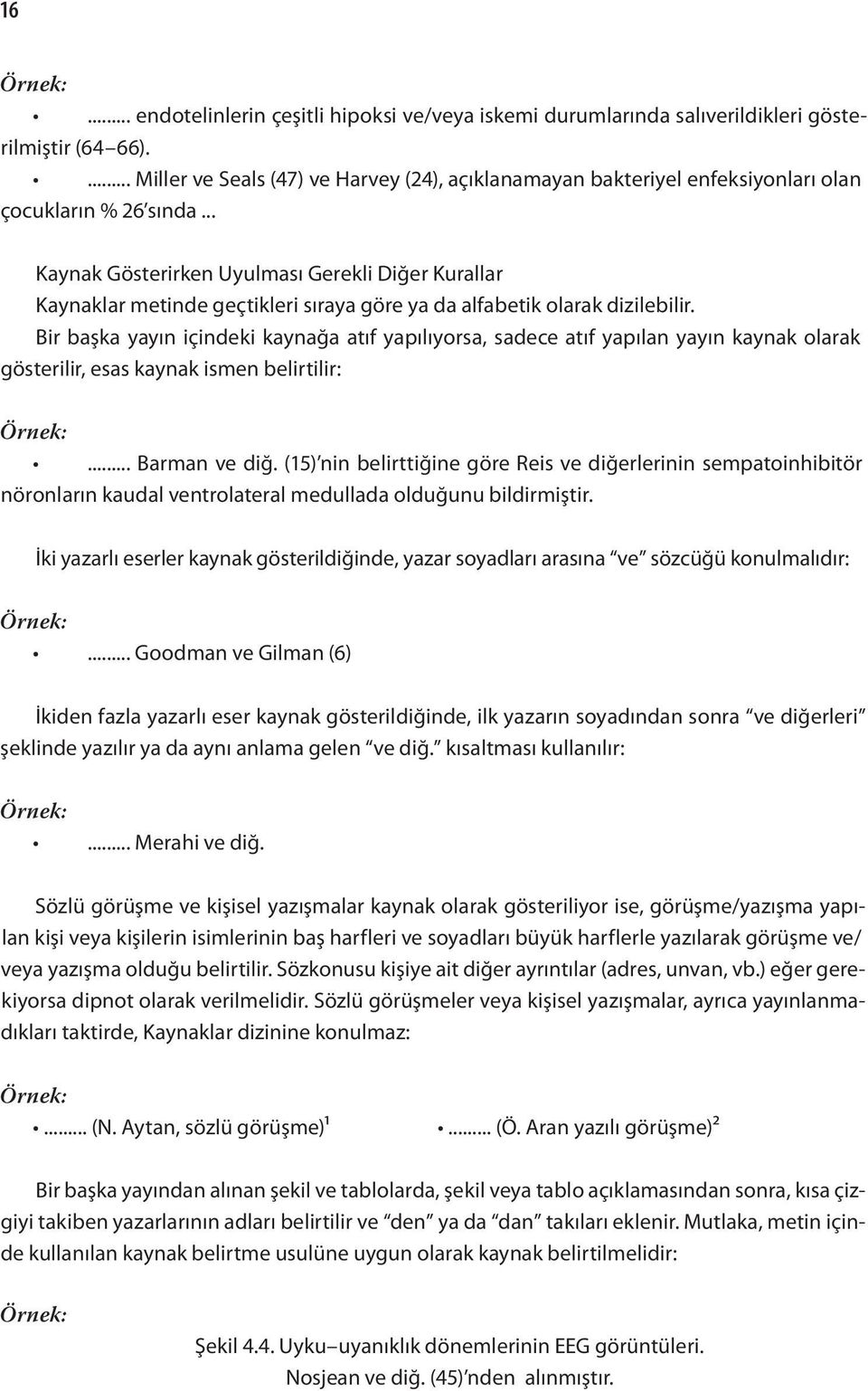 .. Kaynak Gösterirken Uyulması Gerekli Diğer Kurallar Kaynaklar metinde geçtikleri sıraya göre ya da alfabetik olarak dizilebilir.