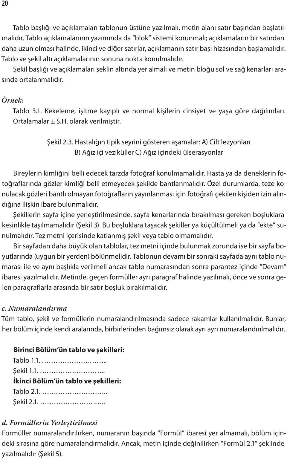 Tablo ve şekil altı açıklamalarının sonuna nokta konulmalıdır. Şekil başlığı ve açıklamaları şeklin altında yer almalı ve metin bloğu sol ve sağ kenarları arasında ortalanmalıdır. Örnek: Tablo 3.1.