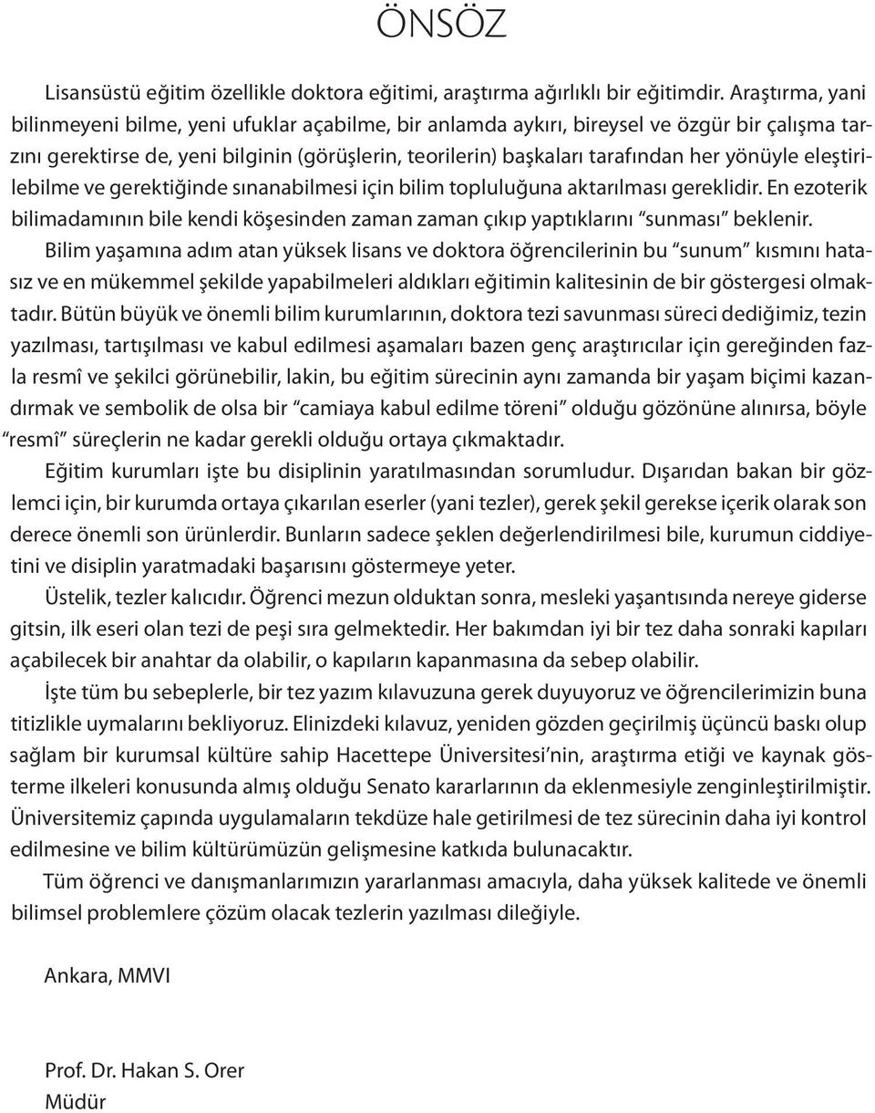 yönüyle eleştirilebilme ve gerektiğinde sınanabilmesi için bilim topluluğuna aktarılması gereklidir. En ezoterik bilimadamının bile kendi köşesinden zaman zaman çıkıp yaptıklarını sunması beklenir.