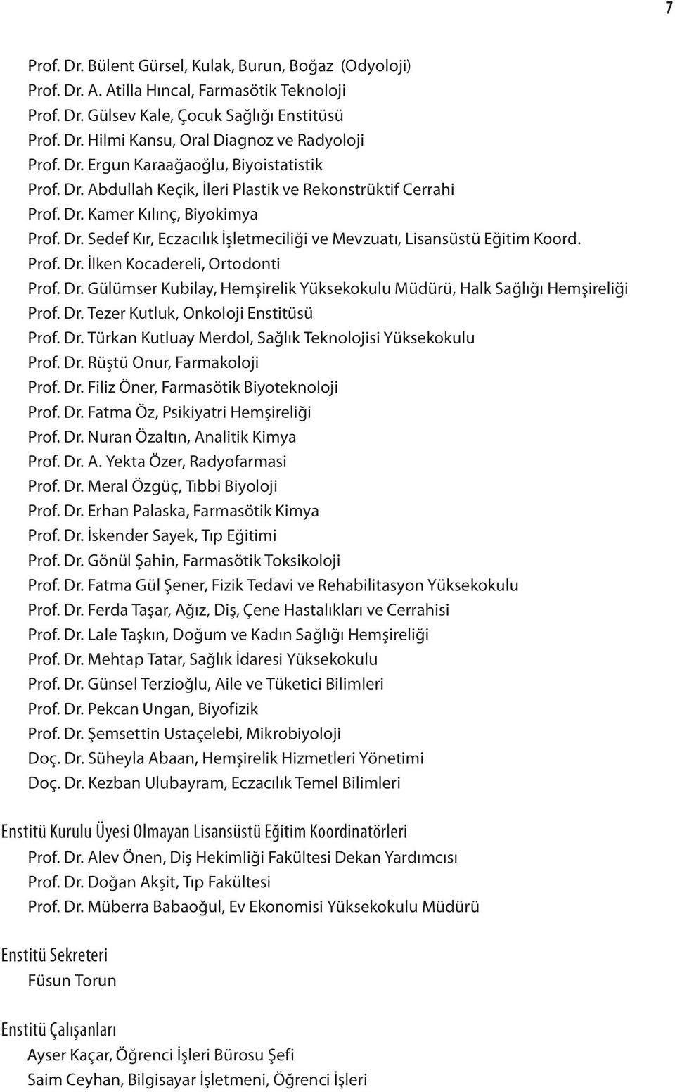 Prof. Dr. İlken Kocadereli, Ortodonti Prof. Dr. Gülümser Kubilay, Hemşirelik Yüksekokulu Müdürü, Halk Sağlığı Hemşireliği Prof. Dr. Tezer Kutluk, Onkoloji Enstitüsü Prof. Dr. Türkan Kutluay Merdol, Sağlık Teknolojisi Yüksekokulu Prof.