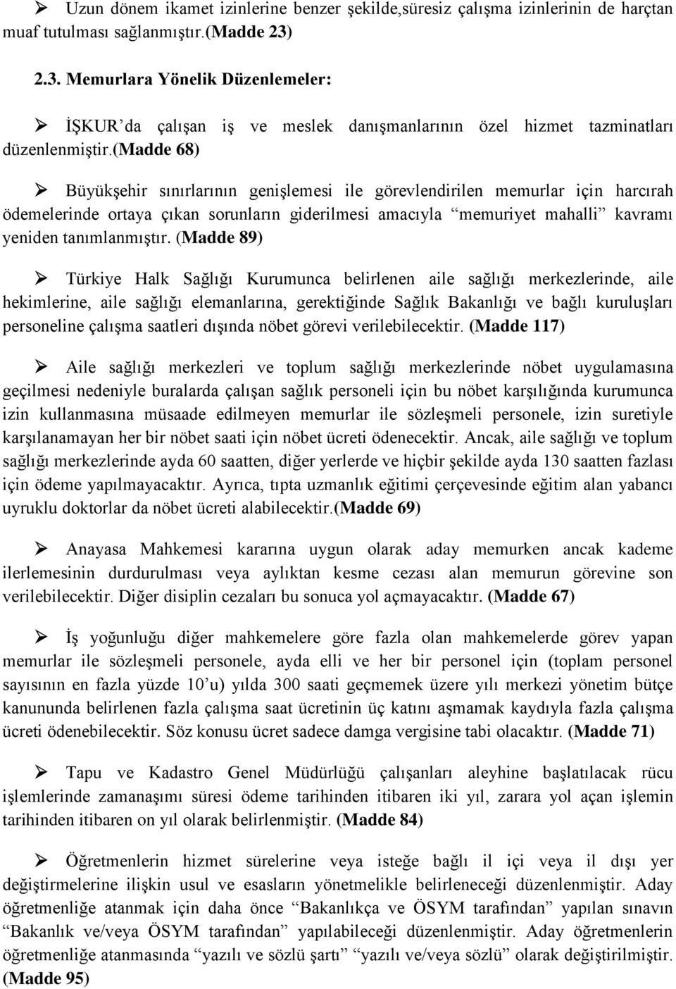 (madde 68) Büyükşehir sınırlarının genişlemesi ile görevlendirilen memurlar için harcırah ödemelerinde ortaya çıkan sorunların giderilmesi amacıyla memuriyet mahalli kavramı yeniden tanımlanmıştır.