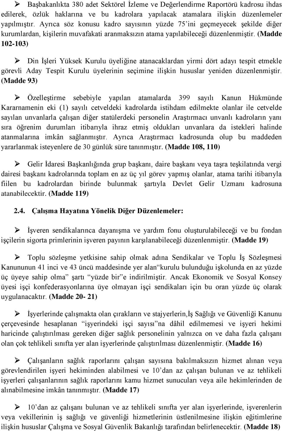 (Madde 102-103) Din İşleri Yüksek Kurulu üyeliğine atanacaklardan yirmi dört adayı tespit etmekle görevli Aday Tespit Kurulu üyelerinin seçimine ilişkin hususlar yeniden düzenlenmiştir.