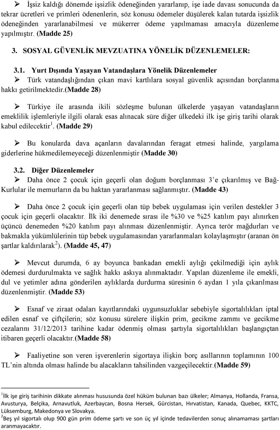 Yurt Dışında Yaşayan Vatandaşlara Yönelik Düzenlemeler Türk vatandaşlığından çıkan mavi kartlılara sosyal güvenlik açısından borçlanma hakkı getirilmektedir.