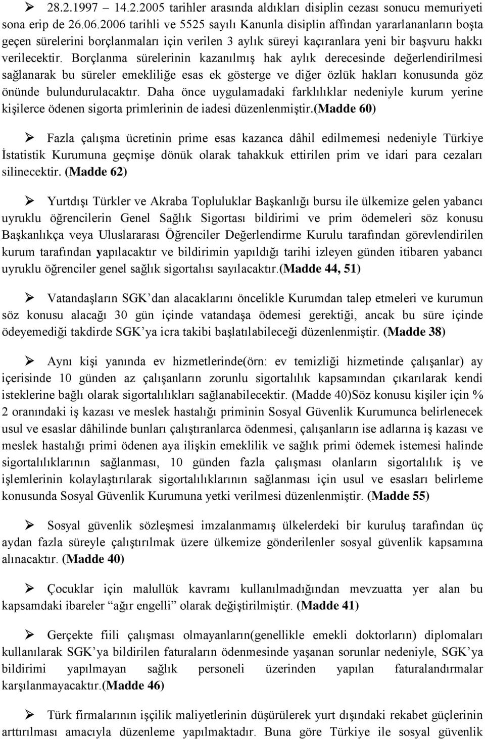 Borçlanma sürelerinin kazanılmış hak aylık derecesinde değerlendirilmesi sağlanarak bu süreler emekliliğe esas ek gösterge ve diğer özlük hakları konusunda göz önünde bulundurulacaktır.