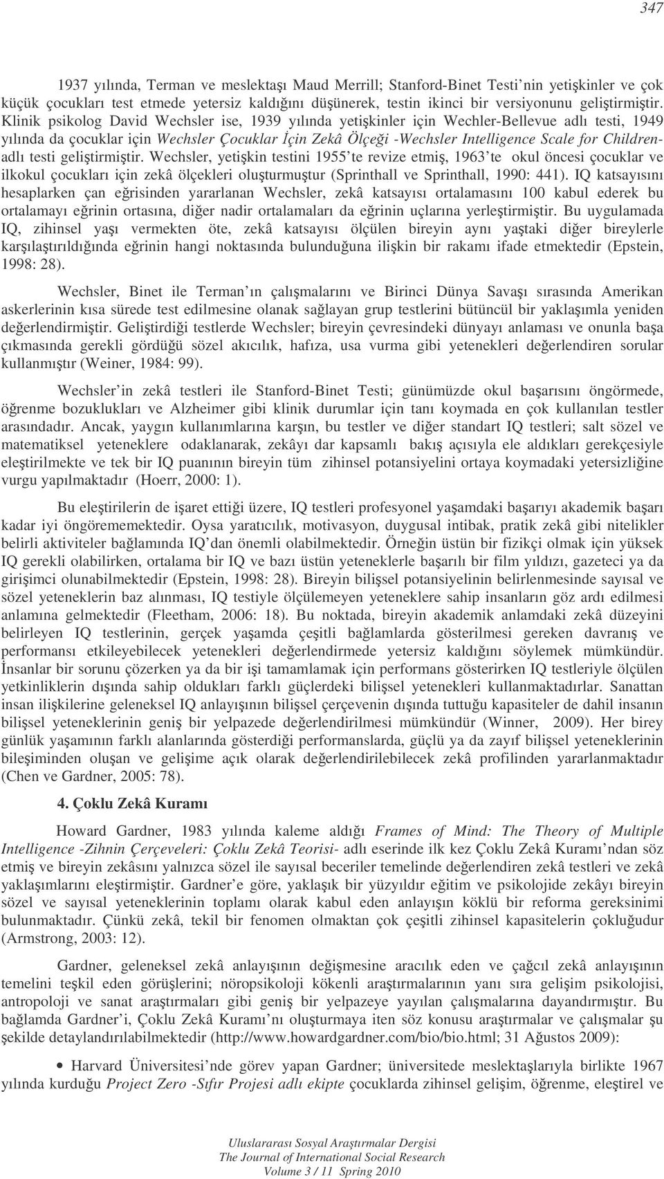 Childrenadlı testi gelitirmitir. Wechsler, yetikin testini 1955 te revize etmi, 1963 te okul öncesi çocuklar ve ilkokul çocukları için zekâ ölçekleri oluturmutur (Sprinthall ve Sprinthall, 1990: 441).