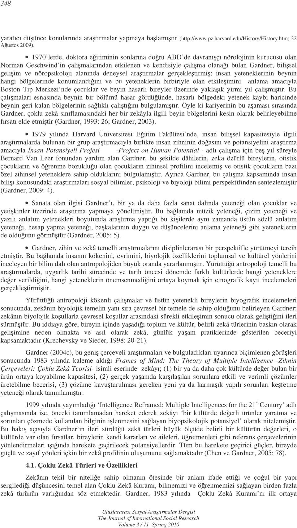 nöropsikoloji alanında deneysel aratırmalar gerçekletirmi; insan yeteneklerinin beynin hangi bölgelerinde konumlandıını ve bu yeteneklerin birbiriyle olan etkileimini anlama amacıyla Boston Tıp