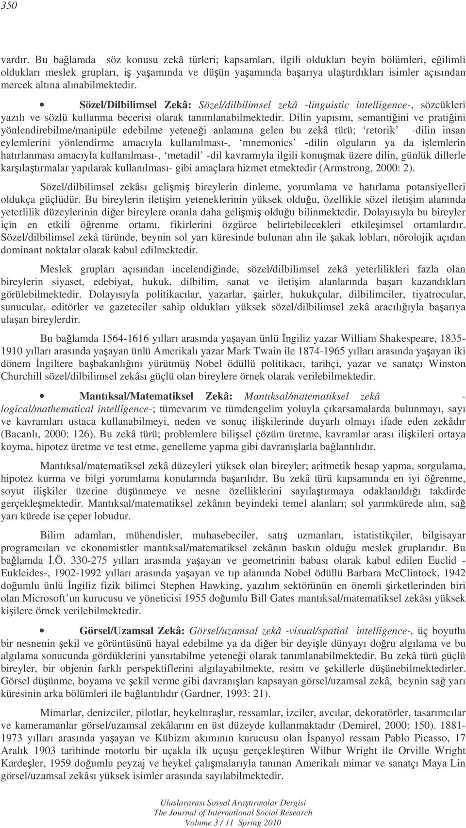 alınabilmektedir. Sözel/Dilbilimsel Zekâ: Sözel/dilbilimsel zekâ -linguistic intelligence-, sözcükleri yazılı ve sözlü kullanma becerisi olarak tanımlanabilmektedir.