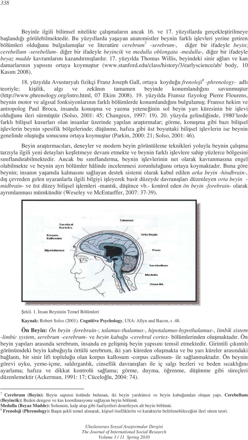 ifadeyle beyincik ve medulla oblongata -medulla-, dier bir ifadeyle beyaz madde kavramlarını kazandırmılardır. 17.