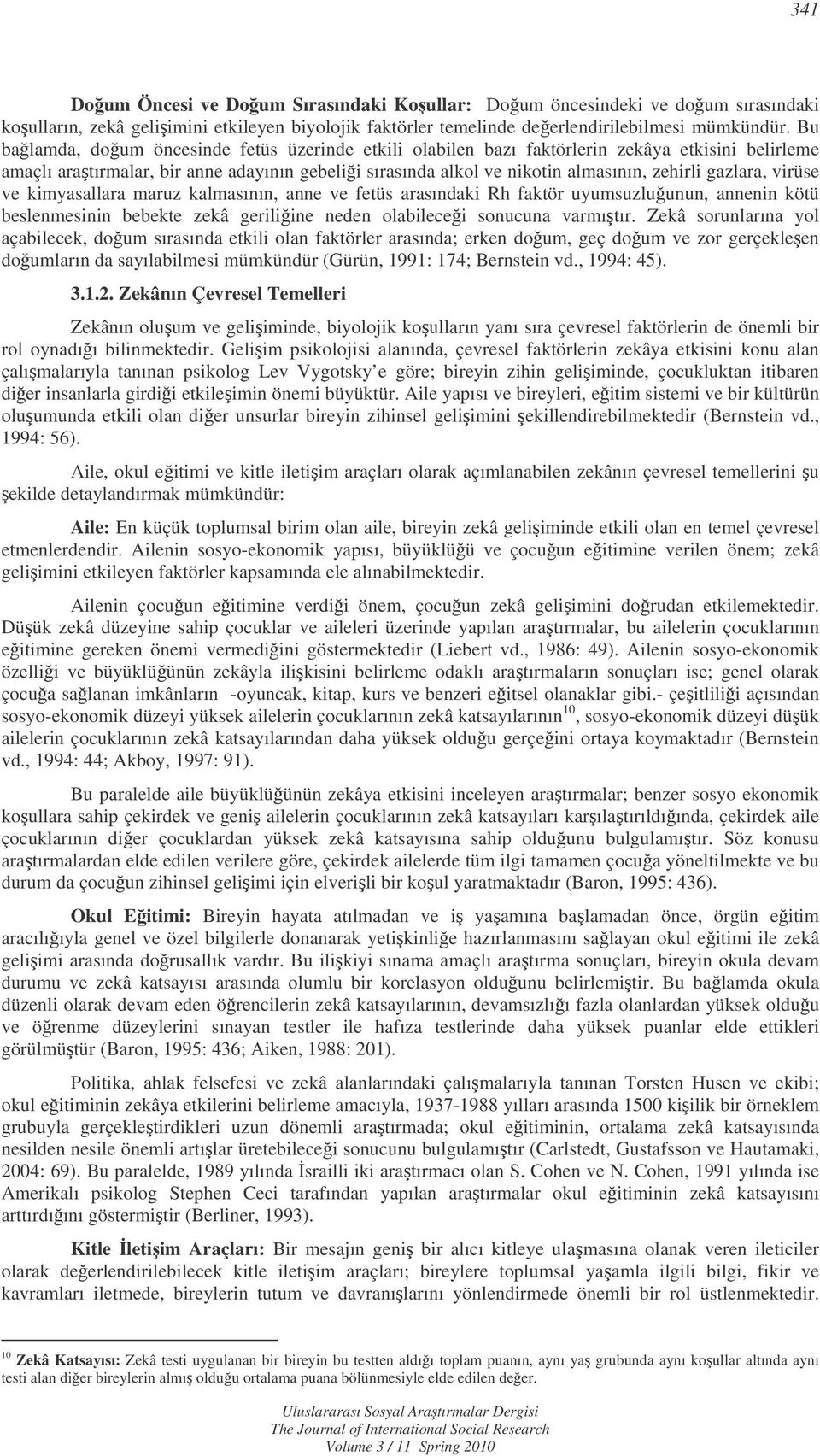 gazlara, virüse ve kimyasallara maruz kalmasının, anne ve fetüs arasındaki Rh faktör uyumsuzluunun, annenin kötü beslenmesinin bebekte zekâ geriliine neden olabilecei sonucuna varmıtır.