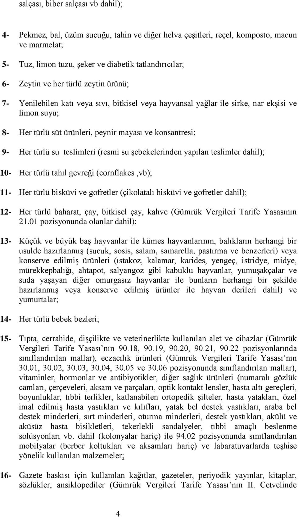 teslimleri (resmi su şebekelerinden yapılan teslimler dahil); 10- Her türlü tahıl gevreği (cornflakes,vb); 11- Her türlü bisküvi ve gofretler (çikolatalı bisküvi ve gofretler dahil); 12- Her türlü