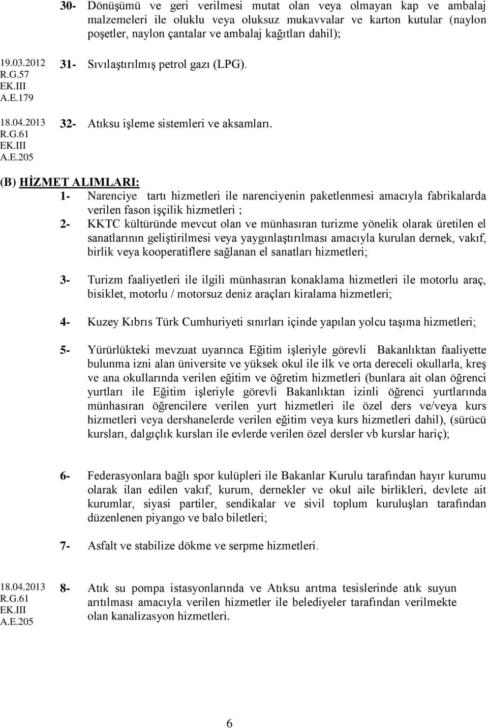 (B) HİZMET ALIMLARI: 1- Narenciye tartı hizmetleri ile narenciyenin paketlenmesi amacıyla fabrikalarda verilen fason işçilik hizmetleri ; 2- KKTC kültüründe mevcut olan ve münhasıran turizme yönelik