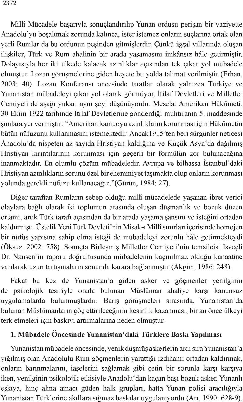 Dolayısıyla her iki ülkede kalacak azınlıklar açısından tek çıkar yol mübadele olmuştur. Lozan görüşmelerine giden heyete bu yolda talimat verilmiştir (Erhan, 2003: 40).