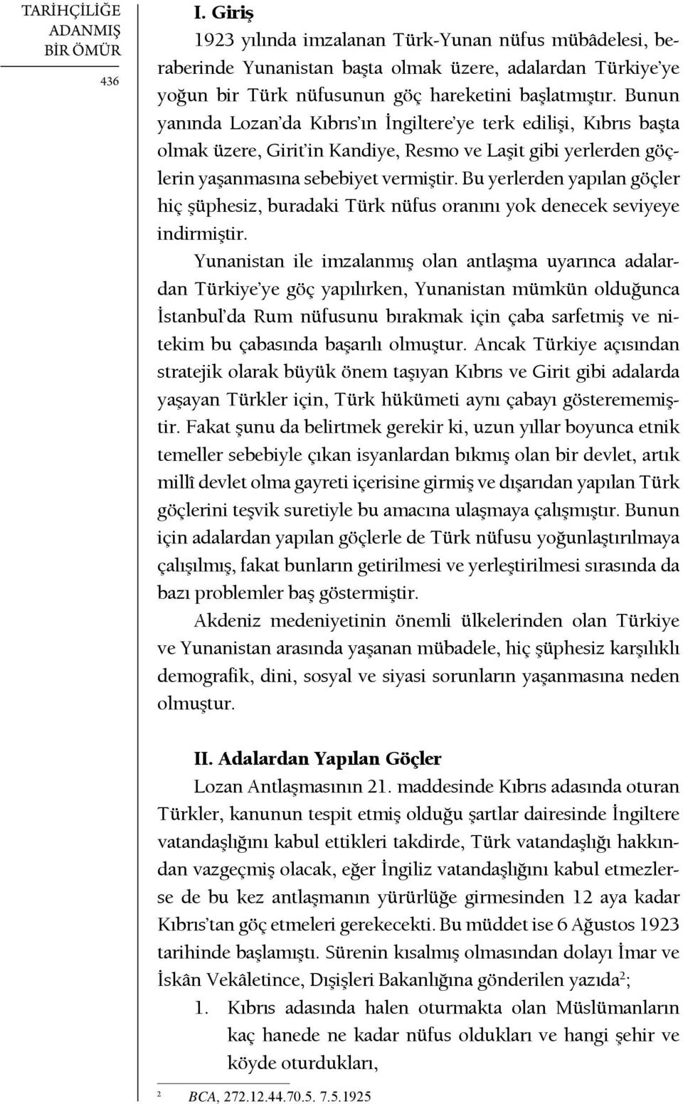 Bunun yanında Lozan da Kıbrıs ın İngiltere ye terk edilişi, Kıbrıs başta olmak üzere, Girit in Kandiye, Resmo ve Laşit gibi yerlerden göçlerin yaşanmasına sebebiyet vermiştir.