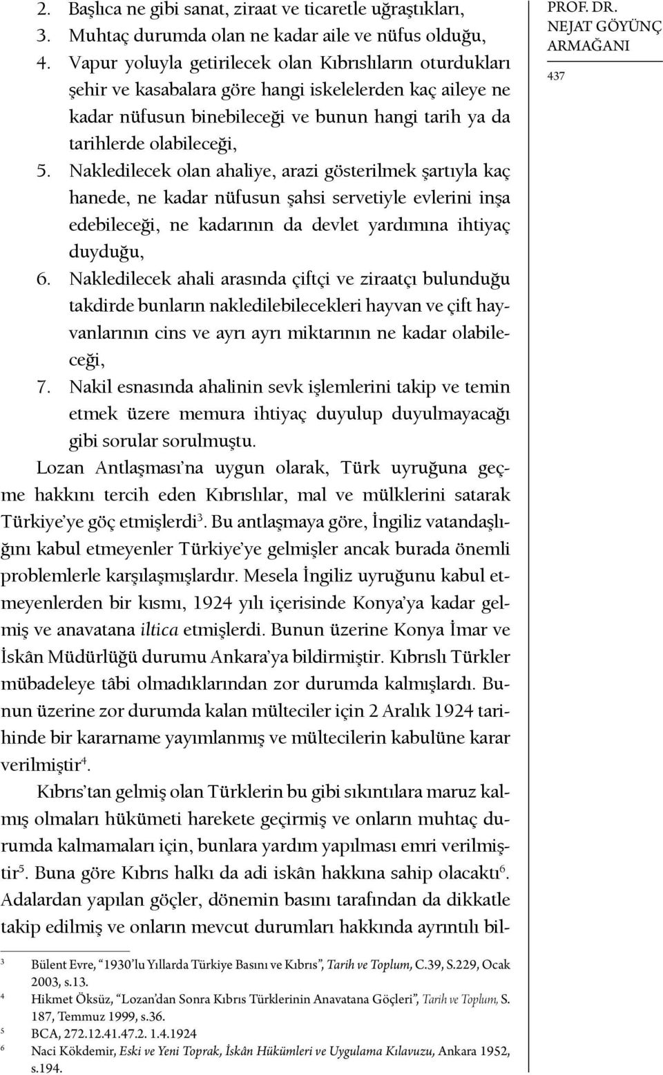 Nakledilecek olan ahaliye, arazi gösterilmek şartıyla kaç hanede, ne kadar nüfusun şahsi servetiyle evlerini inşa edebileceği, ne kadarının da devlet yardımına ihtiyaç duyduğu, 6.