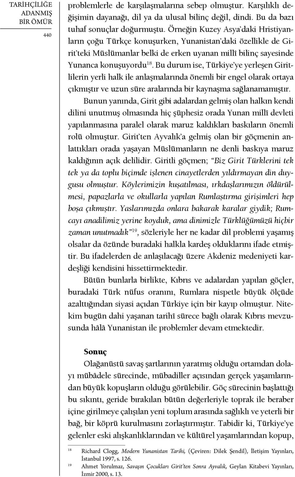 Bu durum ise, Türkiye ye yerleşen Giritlilerin yerli halk ile anlaşmalarında önemli bir engel olarak ortaya çıkmıştır ve uzun süre aralarında bir kaynaşma sağlanamamıştır.