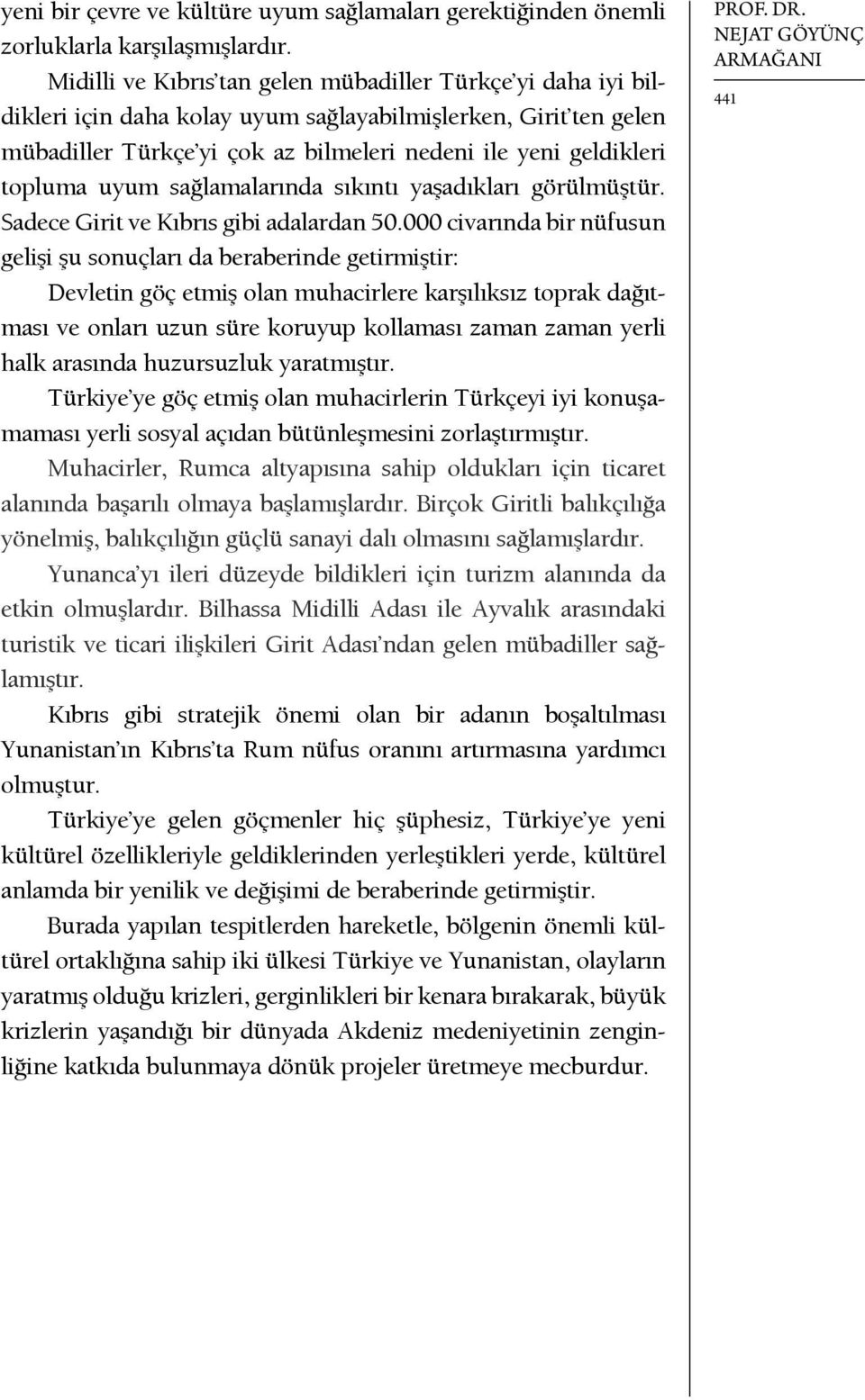 uyum sağlamalarında sıkıntı yaşadıkları görülmüştür. Sadece Girit ve Kıbrıs gibi adalardan 50.