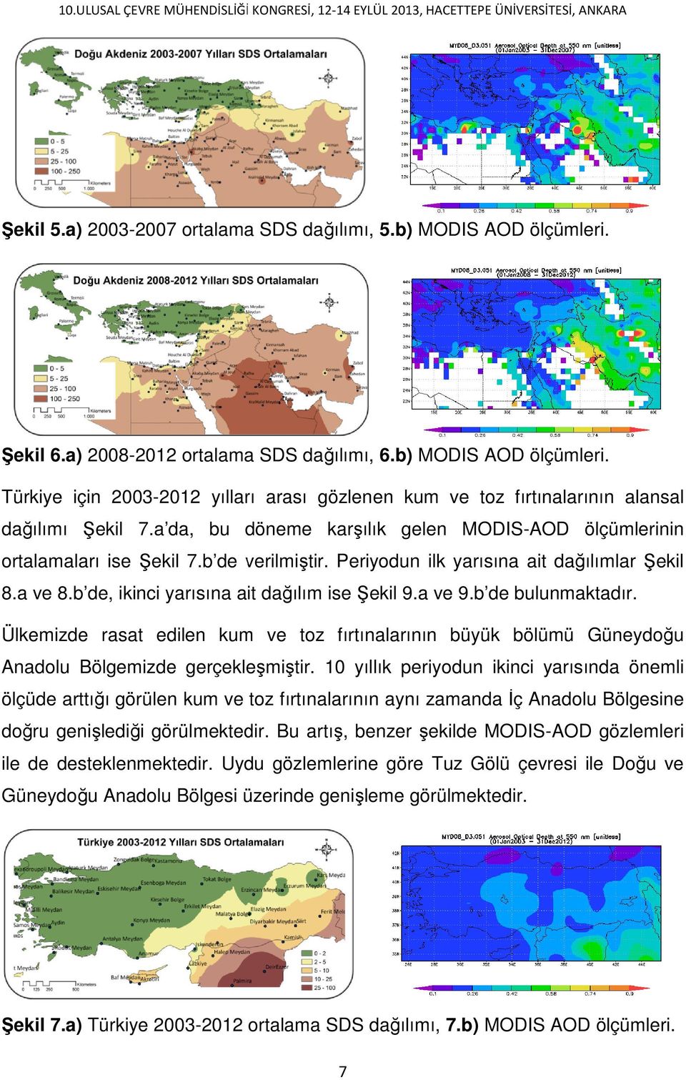 a da, bu döneme karşılık gelen MODIS-AOD ölçümlerinin ortalamaları ise Şekil 7.b de verilmiştir. Periyodun ilk yarısına ait dağılımlar Şekil 8.a ve 8.b de, ikinci yarısına ait dağılım ise Şekil 9.