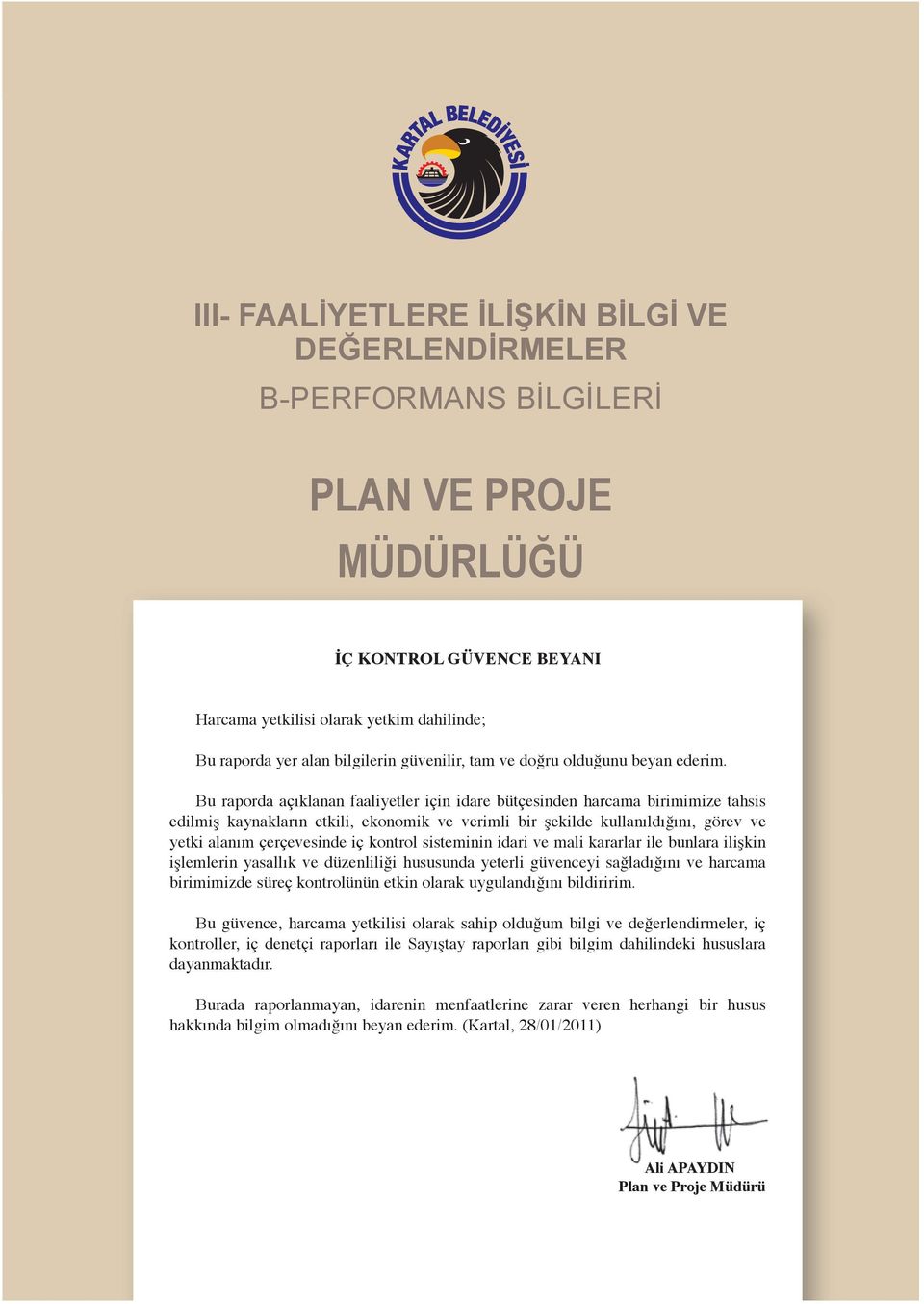 Bu raporda açıklanan faaliyetler için idare bütçesinden harcama birimimize tahsis edilmiş kaynakların etkili, ekonomik ve verimli bir şekilde kullanıldığını, görev ve yetki alanım çerçevesinde iç