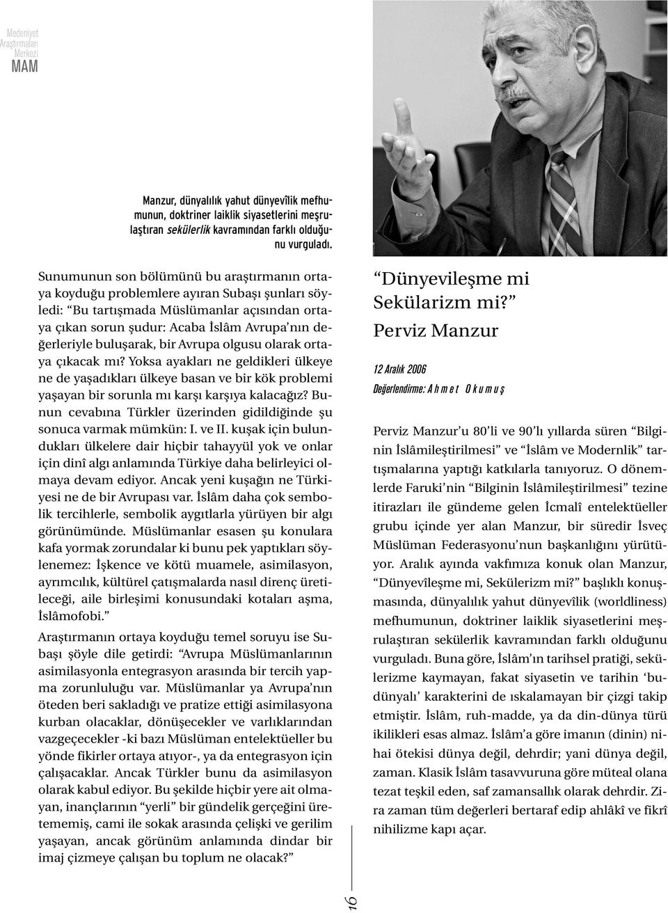 buluşarak, bir Avrupa olgusu olarak ortaya çıkacak mı? Yoksa ayakları ne geldikleri ülkeye ne de yaşadıkları ülkeye basan ve bir kök problemi yaşayan bir sorunla mı karşı karşıya kalacağız?