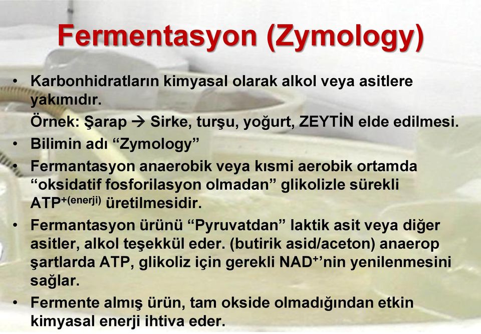 Bilimin adı Zymology Fermantasyon anaerobik veya kısmi aerobik ortamda oksidatif fosforilasyon olmadan glikolizle sürekli ATP +(enerji)