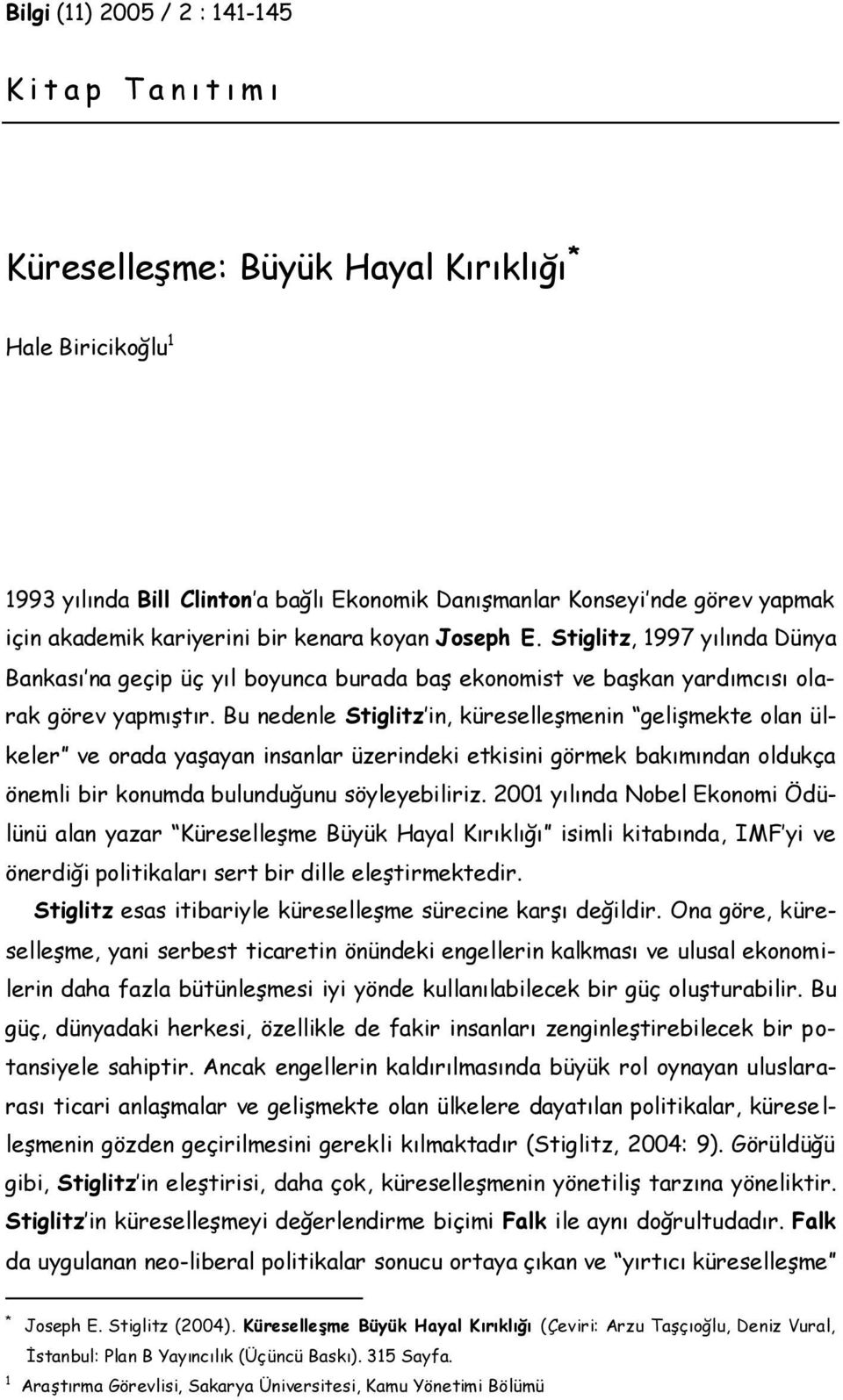 Bu nedenle Stiglitz in, küreselleşmenin gelişmekte olan ülkeler ve orada yaşayan insanlar üzerindeki etkisini görmek bakımından oldukça önemli bir konumda bulunduğunu söyleyebiliriz.