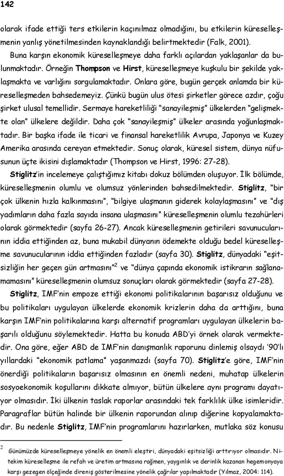 Onlara göre, bugün gerçek anlamda bir küreselleşmeden bahsedemeyiz. Çünkü bugün ulus ötesi şirketler görece azdır, çoğu şirket ulusal temellidir.