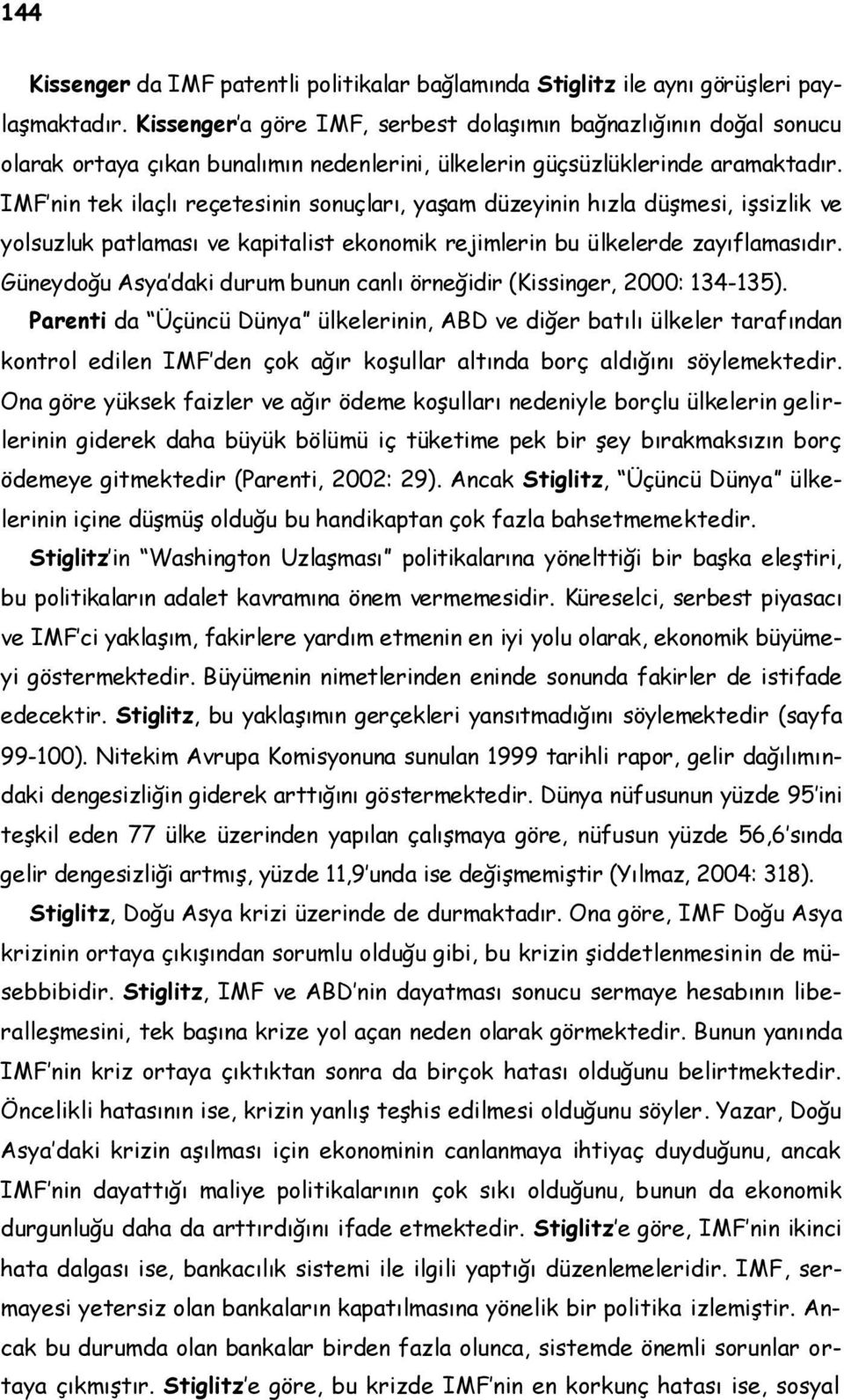 IMF nin tek ilaçlı reçetesinin sonuçları, yaşam düzeyinin hızla düşmesi, işsizlik ve yolsuzluk patlaması ve kapitalist ekonomik rejimlerin bu ülkelerde zayıflamasıdır.