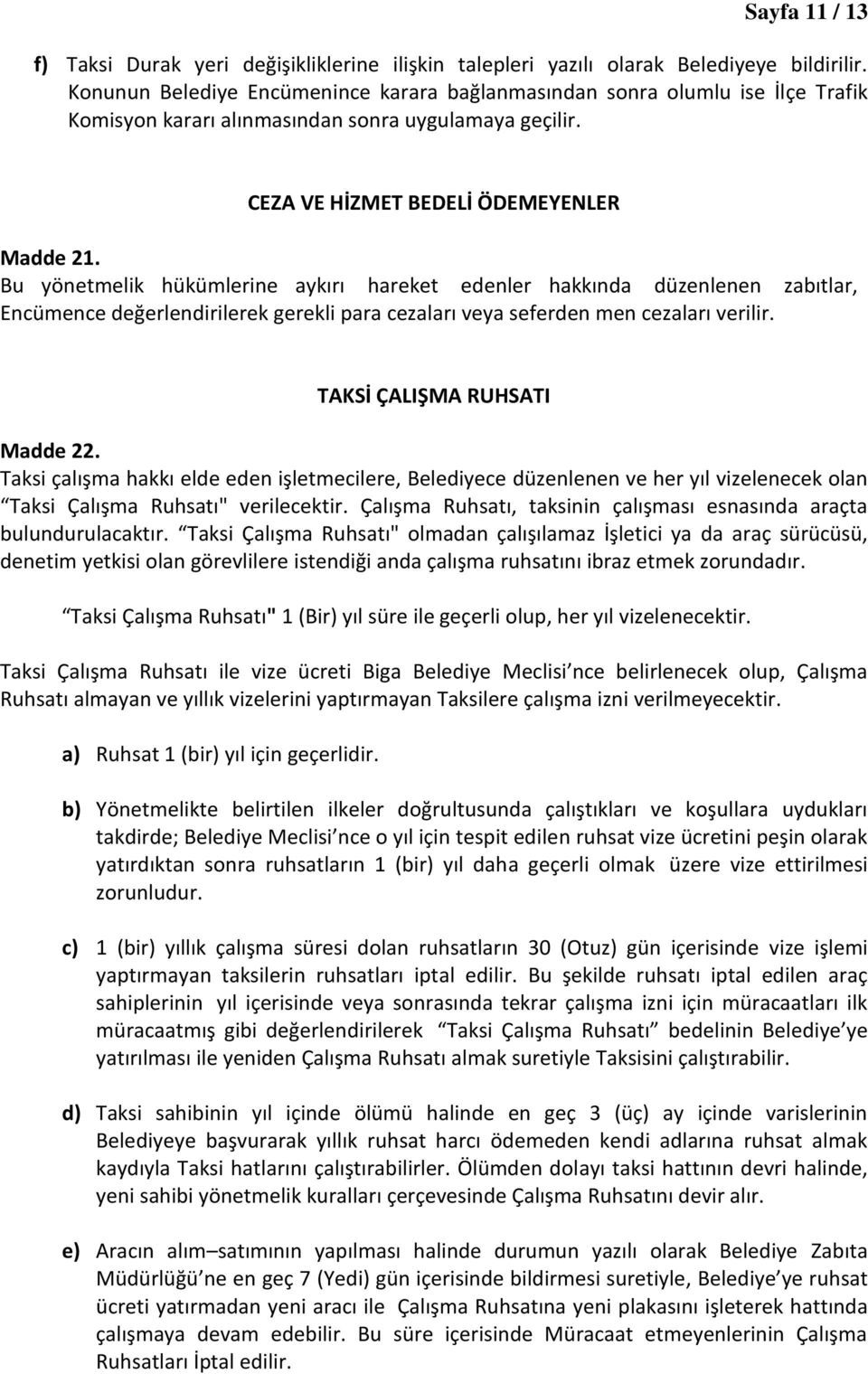 Bu yönetmelik hükümlerine aykırı hareket edenler hakkında düzenlenen zabıtlar, Encümence değerlendirilerek gerekli para cezaları veya seferden men cezaları verilir. TAKSİ ÇALIŞMA RUHSATI Madde 22.