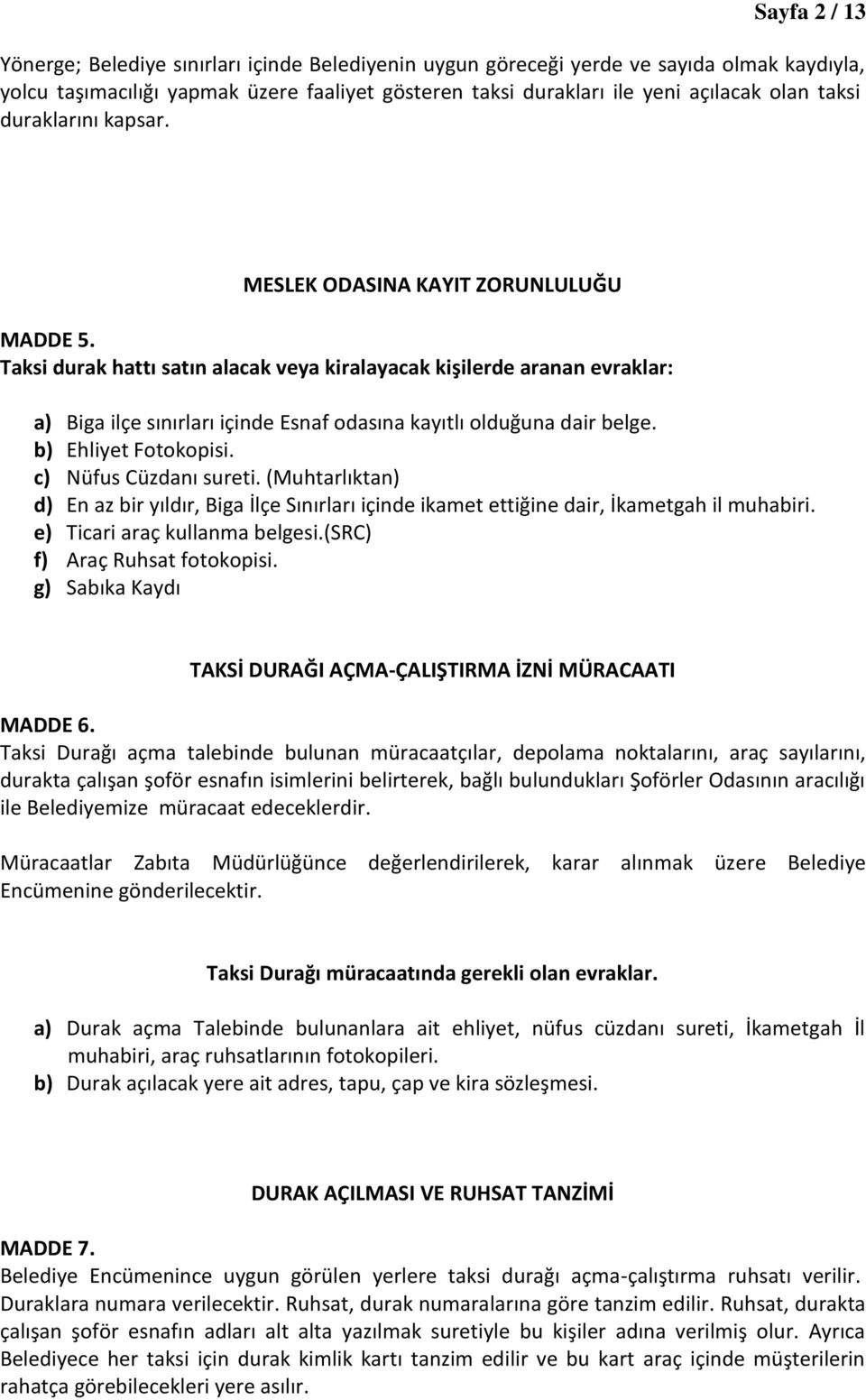 Taksi durak hattı satın alacak veya kiralayacak kişilerde aranan evraklar: a) Biga ilçe sınırları içinde Esnaf odasına kayıtlı olduğuna dair belge. b) Ehliyet Fotokopisi. c) Nüfus Cüzdanı sureti.