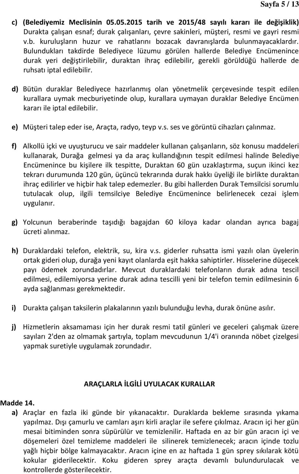 Bulundukları takdirde Belediyece lüzumu görülen hallerde Belediye Encümenince durak yeri değiştirilebilir, duraktan ihraç edilebilir, gerekli görüldüğü hallerde de ruhsatı iptal edilebilir.