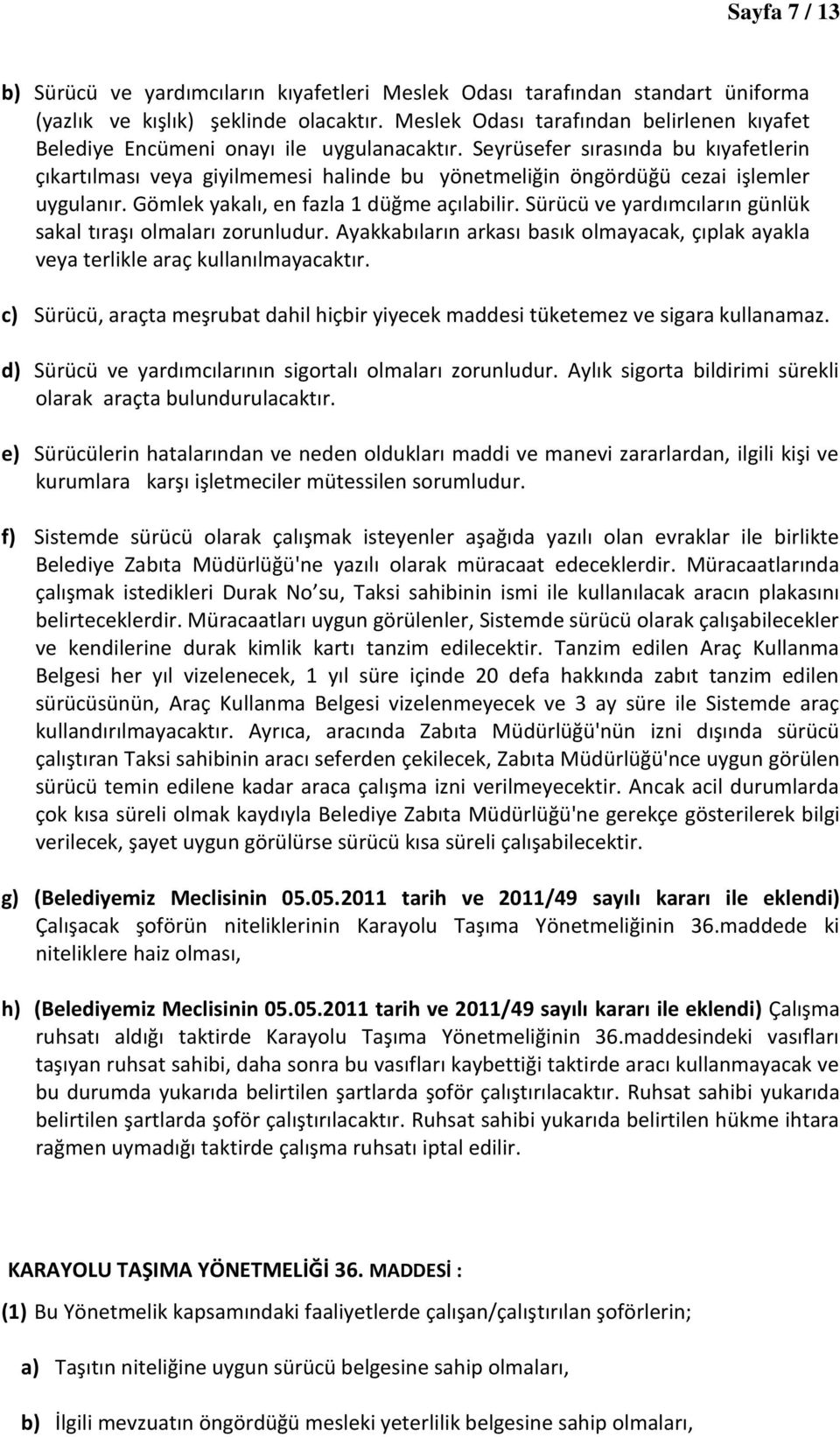 Seyrüsefer sırasında bu kıyafetlerin çıkartılması veya giyilmemesi halinde bu yönetmeliğin öngördüğü cezai işlemler uygulanır. Gömlek yakalı, en fazla 1 düğme açılabilir.