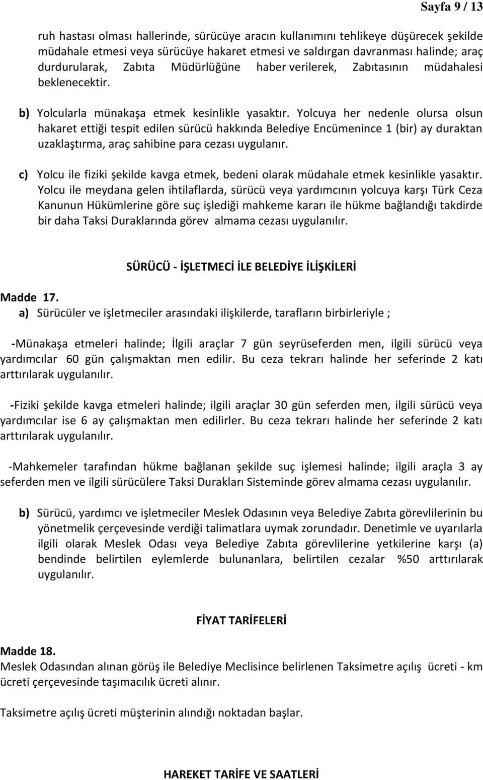 Yolcuya her nedenle olursa olsun hakaret ettiği tespit edilen sürücü hakkında Belediye Encümenince 1 (bir) ay duraktan uzaklaştırma, araç sahibine para cezası uygulanır.