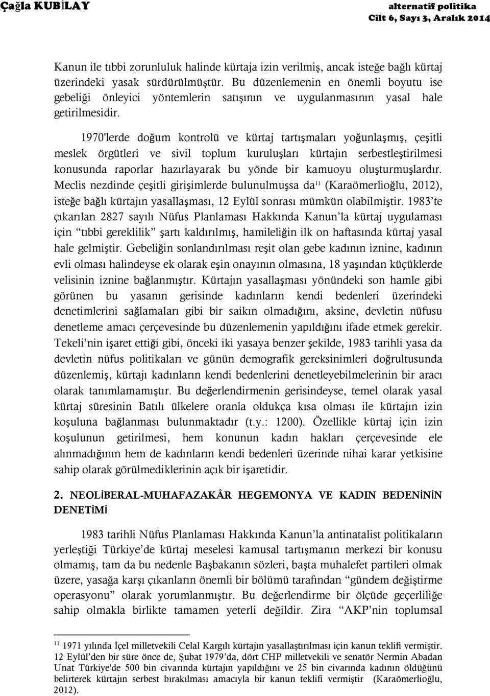 1970'lerde doğum kontrolü ve kürtaj tartışmaları yoğunlaşmış, çeşitli meslek örgütleri ve sivil toplum kuruluşları kürtajın serbestleştirilmesi konusunda raporlar hazırlayarak bu yönde bir kamuoyu