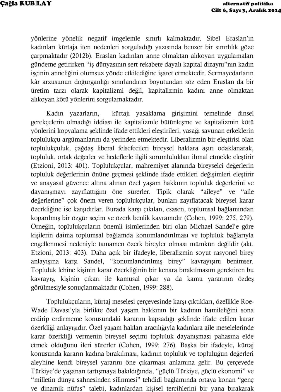 Eraslan kadınları anne olmaktan alıkoyan uygulamaları gündeme getirirken iş dünyasının sert rekabete dayalı kapital dizaynı nın kadın işçinin anneliğini olumsuz yönde etkilediğine işaret etmektedir.