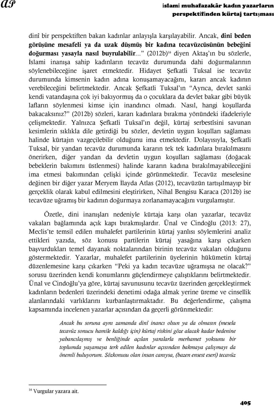 .. (2012b) 16 diyen Aktaş ın bu sözlerle, İslami inanışa sahip kadınların tecavüz durumunda dahi doğurmalarının söylenebileceğine işaret etmektedir.