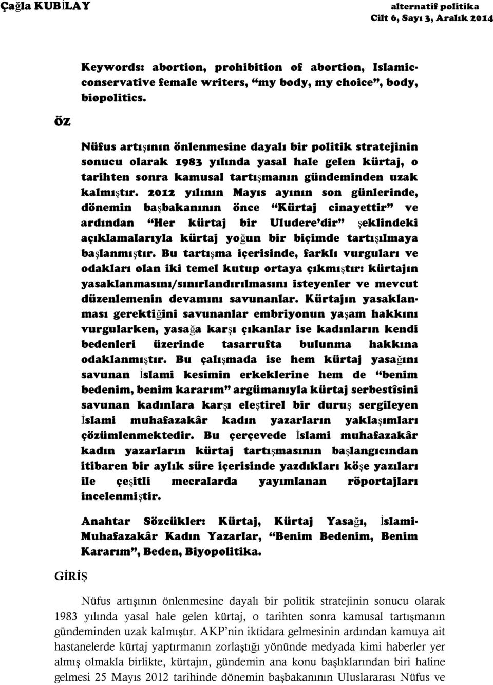 2012 yılının Mayıs ayının son günlerinde, dönemin başbakanının önce Kürtaj cinayettir ve ardından Her kürtaj bir Uludere dir şeklindeki açıklamalarıyla kürtaj yoğun bir biçimde tartışılmaya