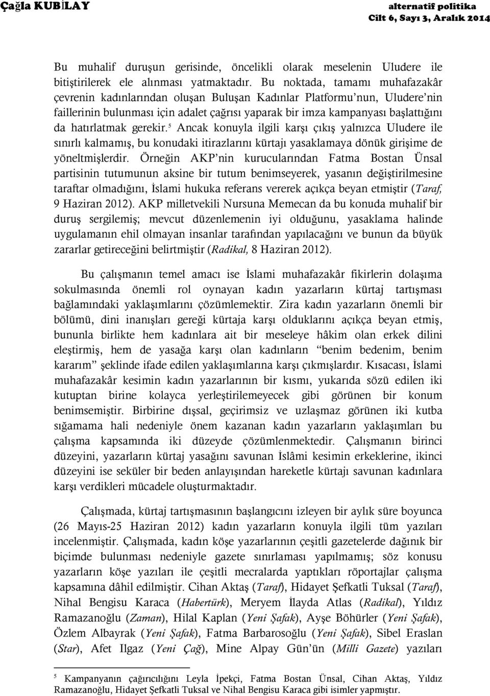 hatırlatmak gerekir. 5 Ancak konuyla ilgili karşı çıkış yalnızca Uludere ile sınırlı kalmamış, bu konudaki itirazlarını kürtajı yasaklamaya dönük girişime de yöneltmişlerdir.